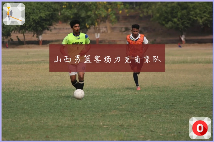 山西男篮客场力克南京队