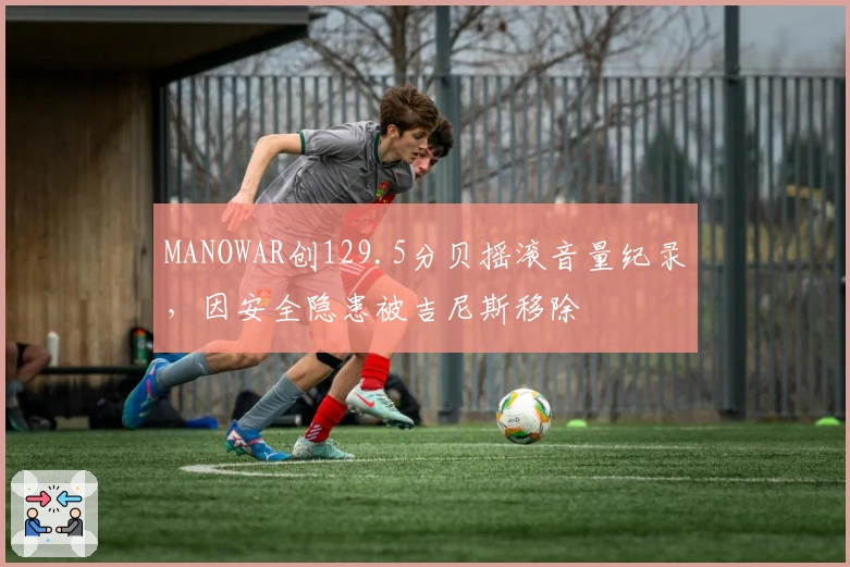 MANOWAR创129.5分贝摇滚音量纪录，因安全隐患被吉尼斯移除